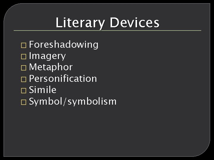 Literary Devices � Foreshadowing � Imagery � Metaphor � Personification � Simile � Symbol/symbolism