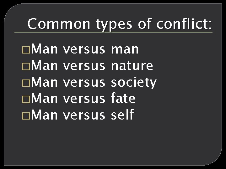 Common types of conflict: �Man �Man versus versus man nature society fate self 