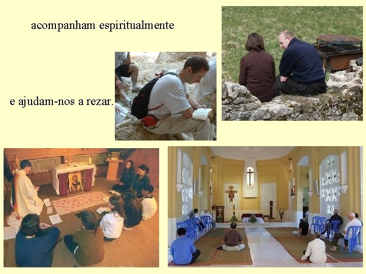 acompanham espiritualmente e ajudam-nos a rezar. 