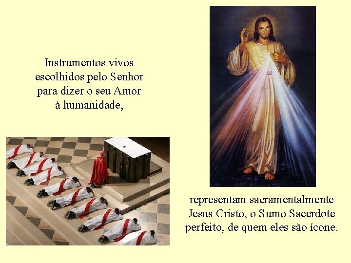 Instrumentos vivos escolhidos pelo Senhor para dizer o seu Amor à humanidade, representam sacramentalmente
