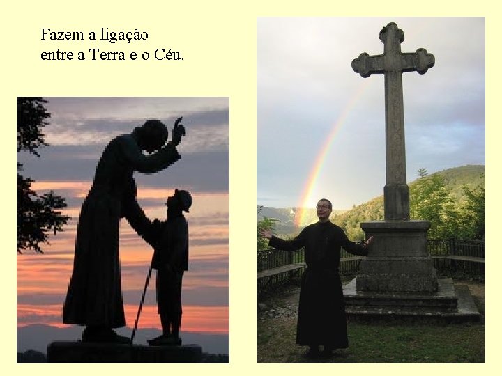 Fazem a ligação entre a Terra e o Céu. 
