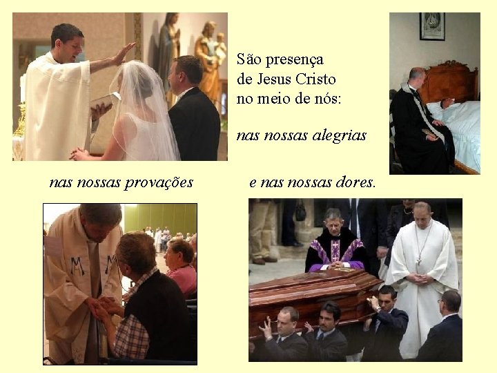 São presença de Jesus Cristo no meio de nós: nas nossas alegrias nossas provações