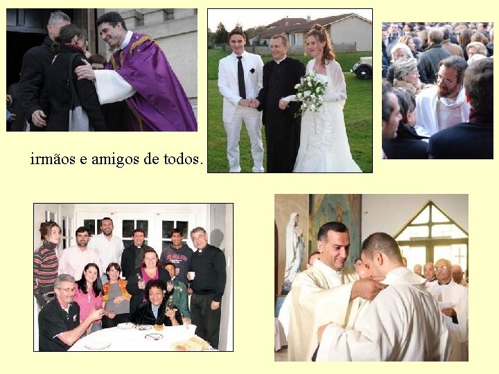 irmãos e amigos de todos. 