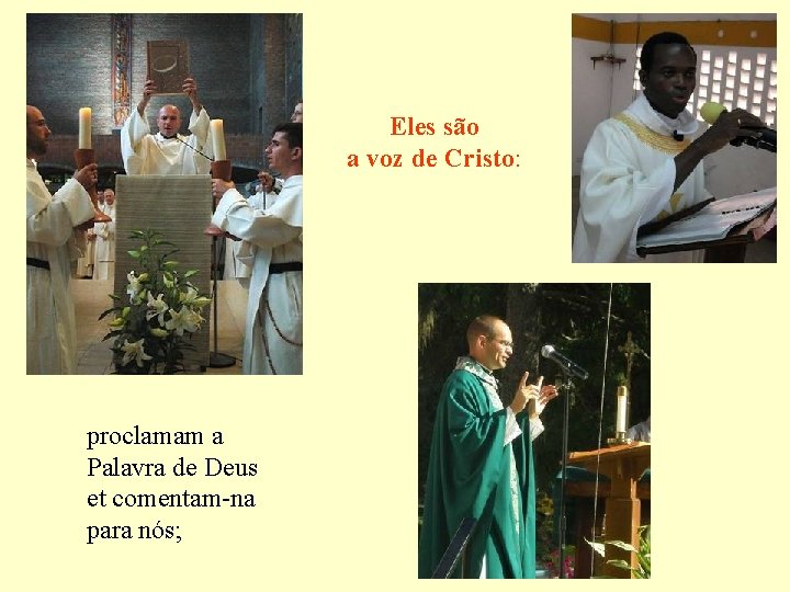 Eles são a voz de Cristo: proclamam a Palavra de Deus et comentam-na para