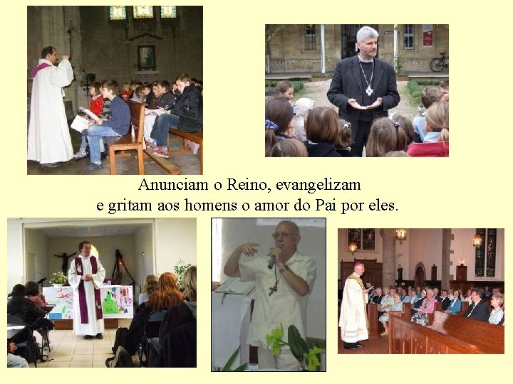 Anunciam o Reino, evangelizam e gritam aos homens o amor do Pai por eles.