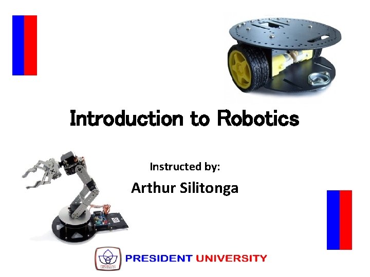 Introduction to Robotics Instructed by: Arthur Silitonga 