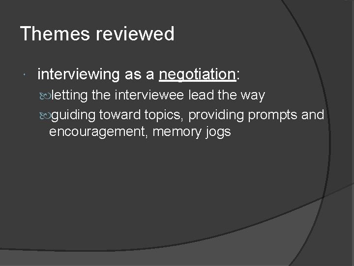 Themes reviewed interviewing as a negotiation: letting the interviewee lead the way guiding toward Themes reviewed interviewing as a negotiation: letting the interviewee lead the way guiding toward