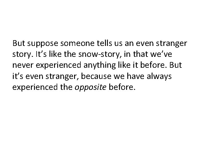 But suppose someone tells us an even stranger story. It’s like the snow-story, in
