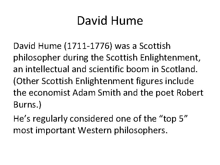 David Hume (1711 -1776) was a Scottish philosopher during the Scottish Enlightenment, an intellectual