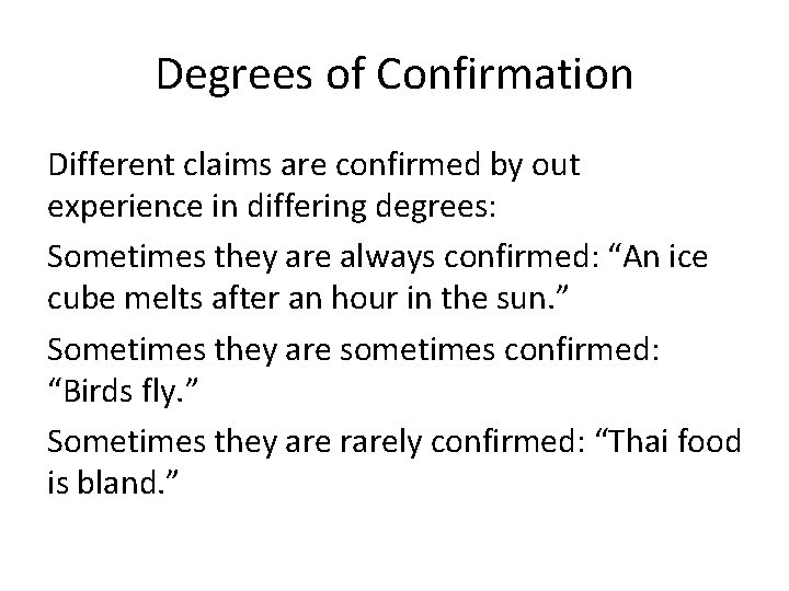 Degrees of Confirmation Different claims are confirmed by out experience in differing degrees: Sometimes