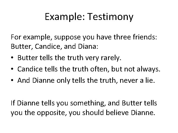 Example: Testimony For example, suppose you have three friends: Butter, Candice, and Diana: •