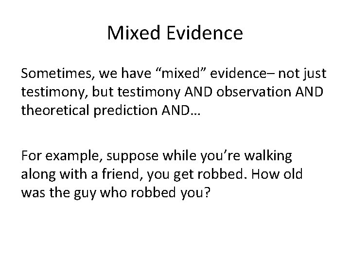 Mixed Evidence Sometimes, we have “mixed” evidence– not just testimony, but testimony AND observation