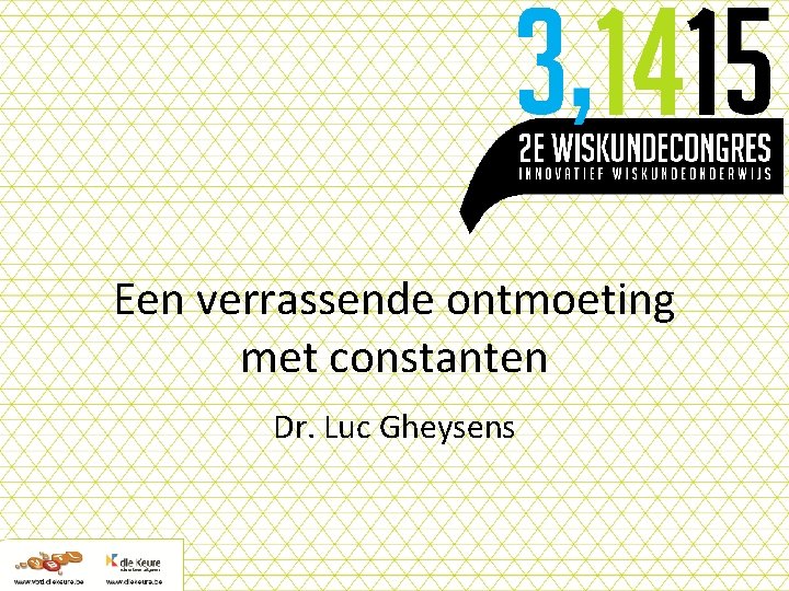 Een verrassende ontmoeting met constanten Dr. Luc Gheysens 