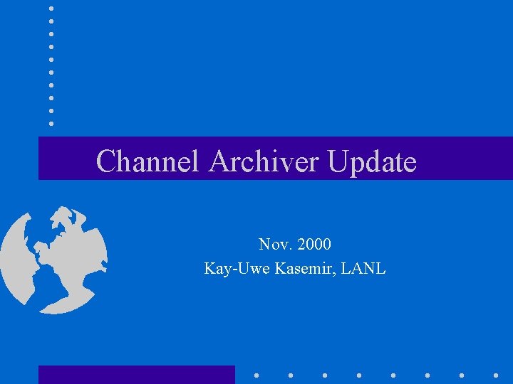 Channel Archiver Update Nov. 2000 Kay-Uwe Kasemir, LANL 