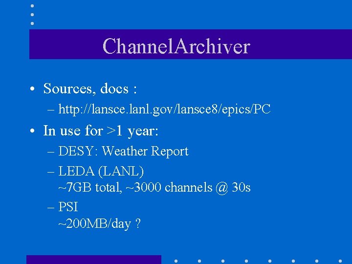 Channel. Archiver • Sources, docs : – http: //lansce. lanl. gov/lansce 8/epics/PC • In