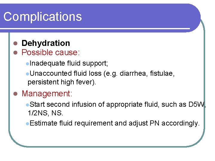 Complications l l Dehydration Possible cause: l. Inadequate fluid support; l. Unaccounted fluid loss