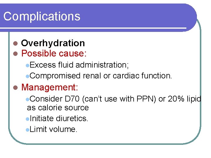 Complications l l Overhydration Possible cause: l. Excess fluid administration; l. Compromised renal or