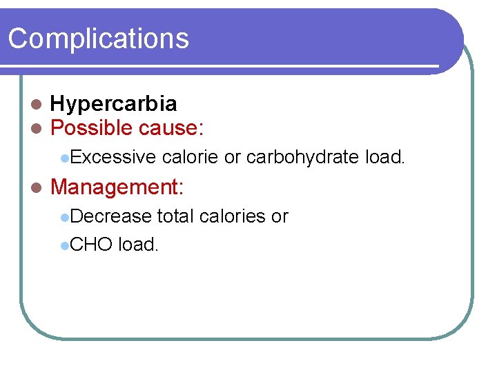 Complications l l Hypercarbia Possible cause: l. Excessive l calorie or carbohydrate load. Management: