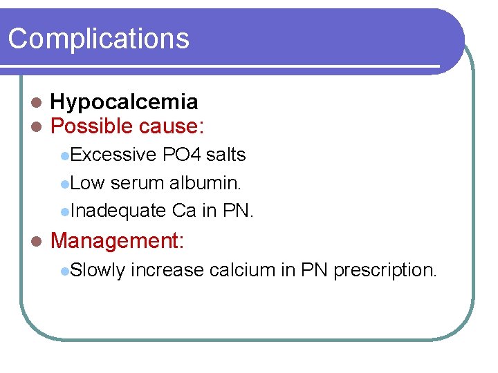 Complications l l Hypocalcemia Possible cause: l. Excessive PO 4 salts l. Low serum