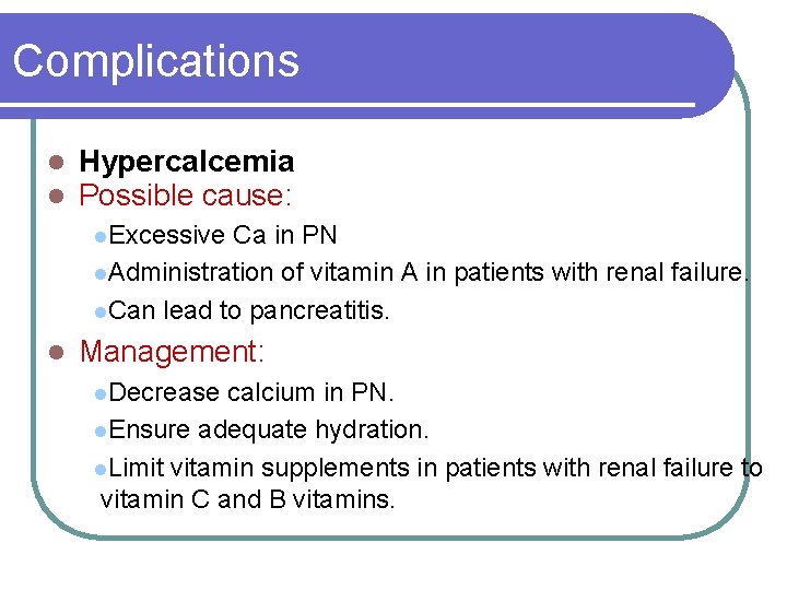 Complications l l Hypercalcemia Possible cause: l. Excessive Ca in PN l. Administration of