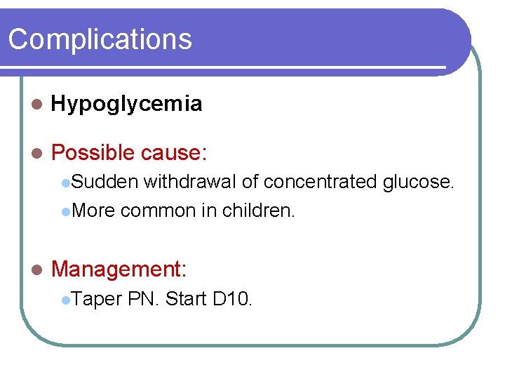 Complications l Hypoglycemia l Possible cause: l. Sudden withdrawal of concentrated glucose. l. More