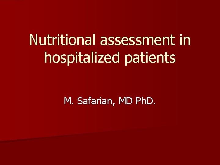 Nutritional assessment in hospitalized patients M. Safarian, MD Ph. D. 