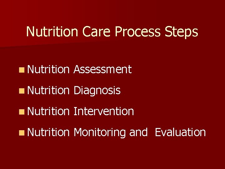 Nutrition Care Process Steps n Nutrition Assessment n Nutrition Diagnosis n Nutrition Intervention n