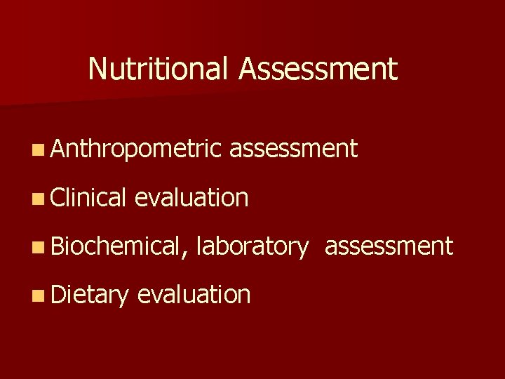 Nutritional Assessment n Anthropometric n Clinical evaluation n Biochemical, n Dietary assessment laboratory assessment