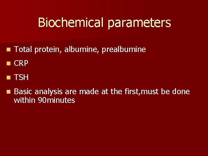 Biochemical parameters n Total protein, albumine, prealbumine n CRP n TSH n Basic analysis