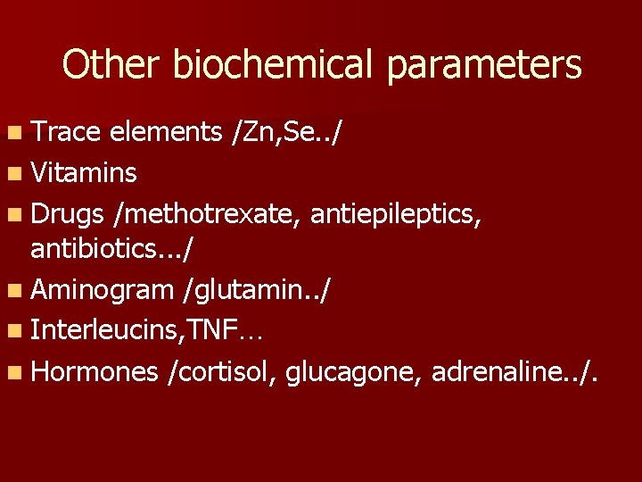 Other biochemical parameters n Trace elements /Zn, Se. . / n Vitamins n Drugs