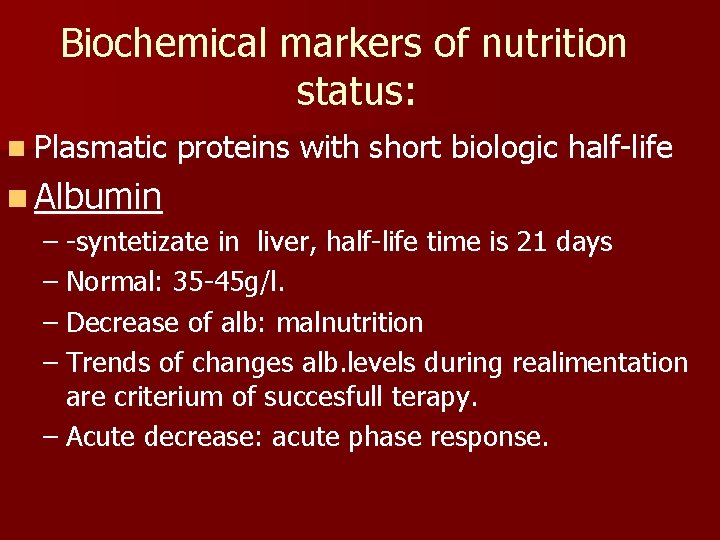 Biochemical markers of nutrition status: n Plasmatic proteins with short biologic half-life n Albumin