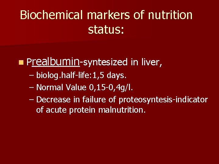 Biochemical markers of nutrition status: n Prealbumin-syntesized in liver, – biolog. half-life: 1, 5