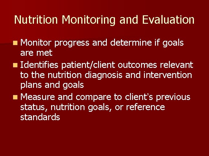 Nutrition Monitoring and Evaluation n Monitor progress and determine if goals are met n