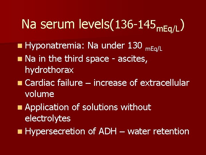 Na serum levels(136 -145 m. Eq/L) n Hyponatremia: Na under 130 m. Eq/L n