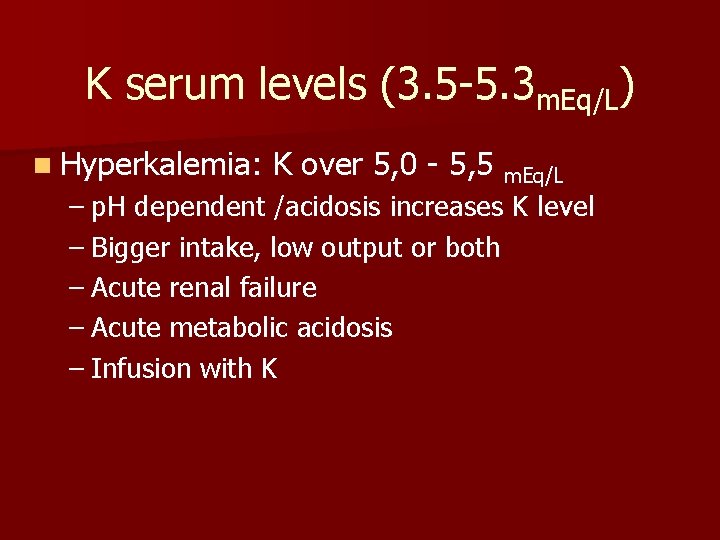 K serum levels (3. 5 -5. 3 m. Eq/L) n Hyperkalemia: K over 5,