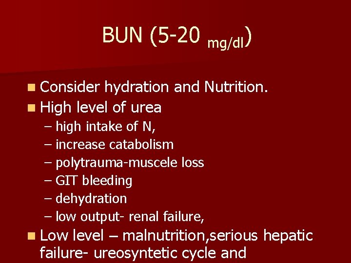 BUN (5 -20 mg/dl) n Consider hydration and Nutrition. n High level of urea