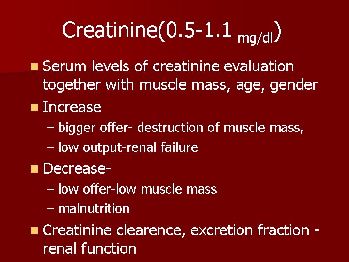 Creatinine(0. 5 -1. 1 mg/dl) n Serum levels of creatinine evaluation together with muscle