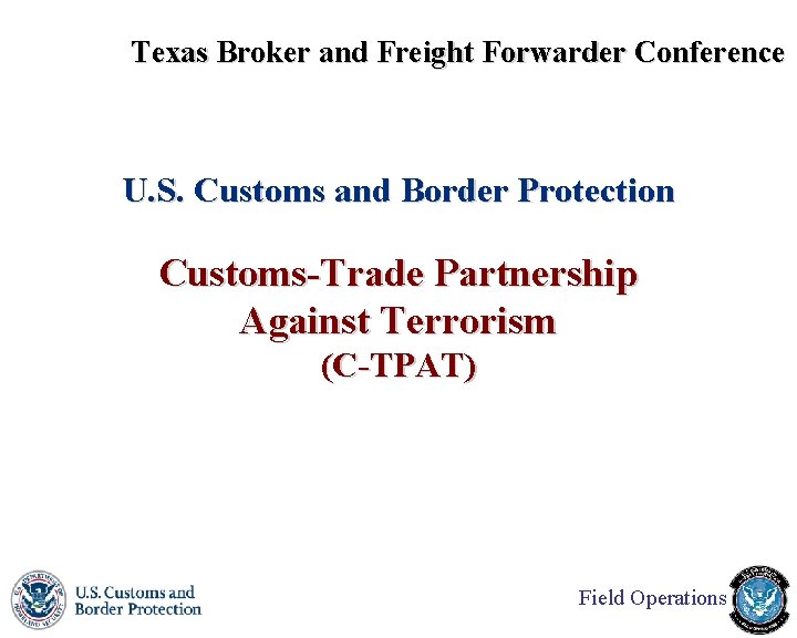 Texas Broker and Freight Forwarder Conference U. S. Customs and Border Protection Customs-Trade Partnership