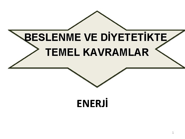 BESLENME VE DİYETETİKTE TEMEL KAVRAMLAR ENERJİ 1 