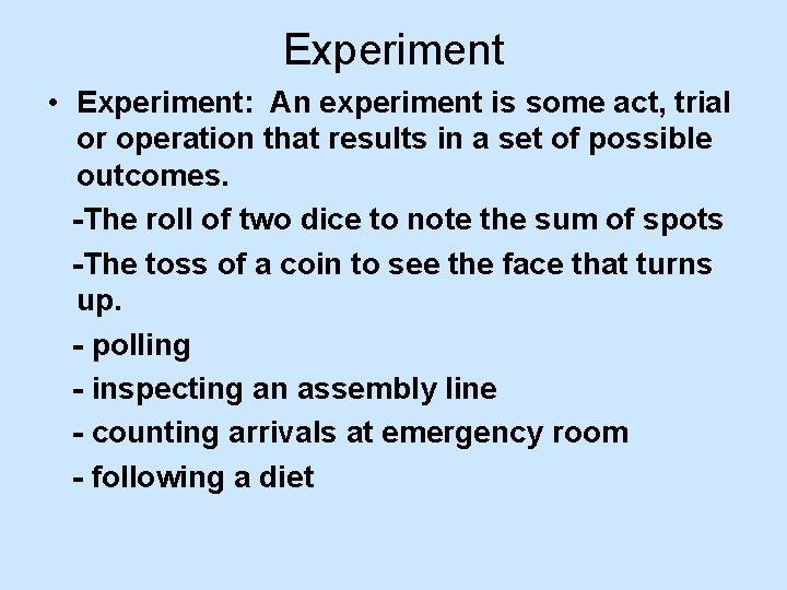 Experiment • Experiment: An experiment is some act, trial or operation that results in