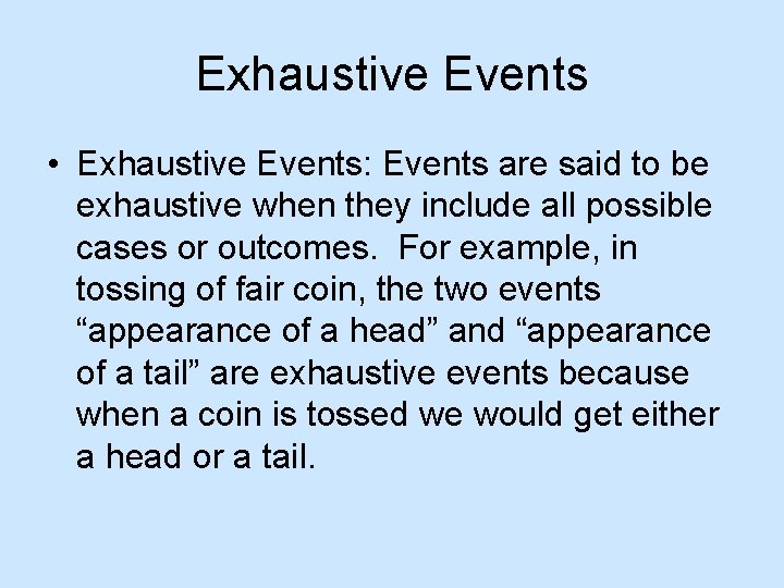 Exhaustive Events • Exhaustive Events: Events are said to be exhaustive when they include