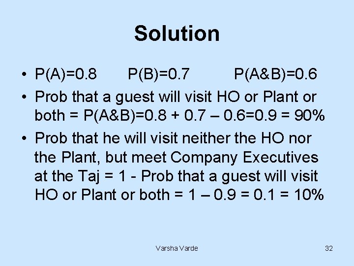 Solution • P(A)=0. 8 P(B)=0. 7 P(A&B)=0. 6 • Prob that a guest will