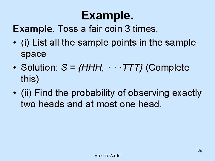 Example. Toss a fair coin 3 times. • (i) List all the sample points