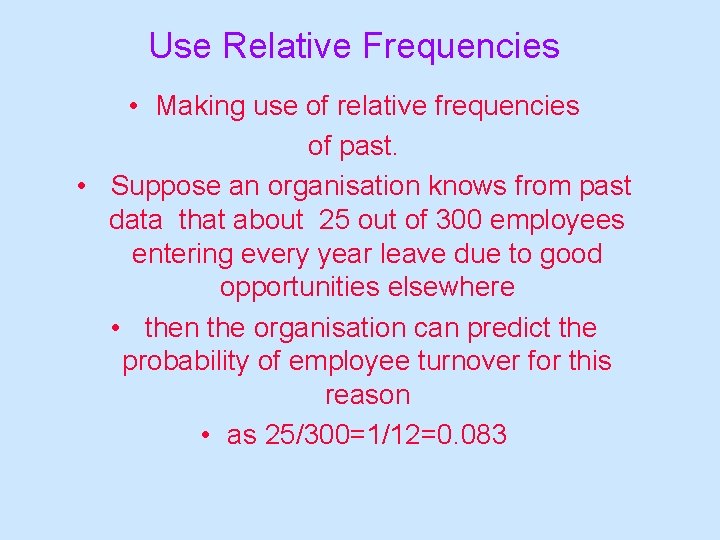 Use Relative Frequencies • Making use of relative frequencies of past. • Suppose an