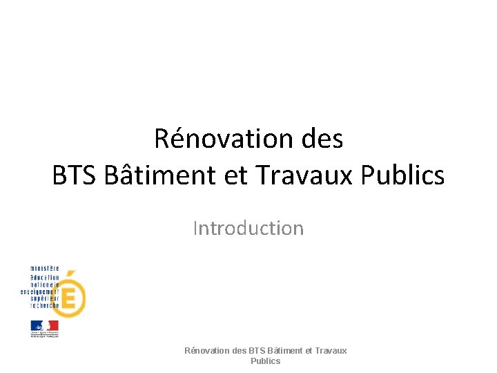 Rénovation des BTS Bâtiment et Travaux Publics Introduction Rénovation des BTS Bâtiment et Travaux