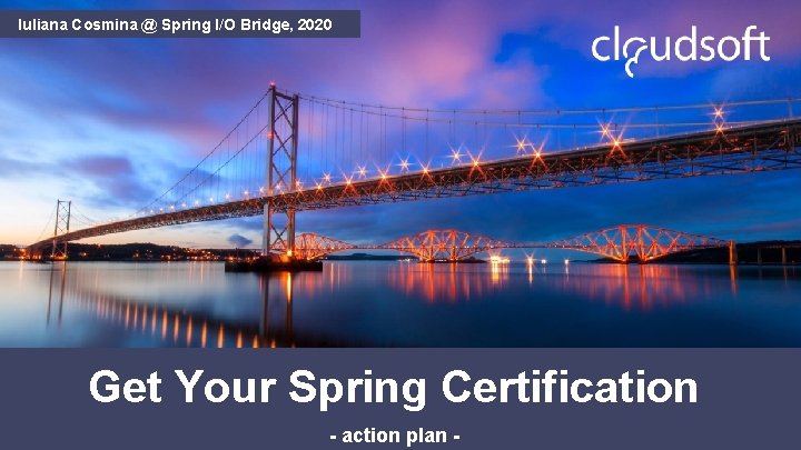Iuliana Cosmina @ Spring I/O Bridge, 2020 Get Your Spring Certification STRICTLY CONFIDENTIAL -