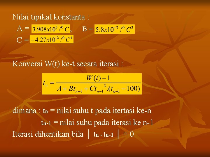 Nilai tipikal konstanta : A= , B= C= Konversi W(t) ke-t secara iterasi :