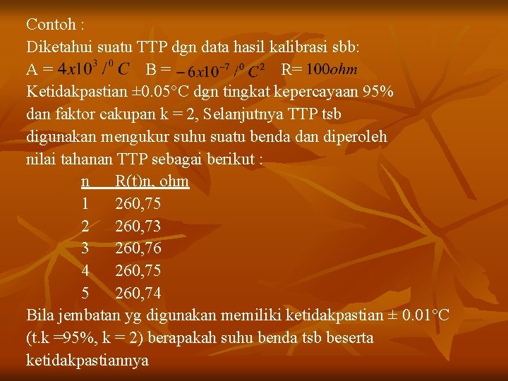 Contoh : Diketahui suatu TTP dgn data hasil kalibrasi sbb: A= B= R= Ketidakpastian