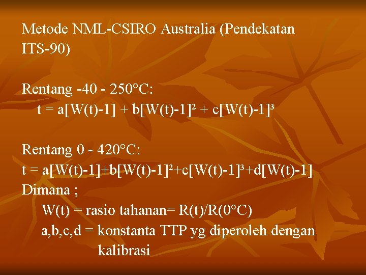 Metode NML-CSIRO Australia (Pendekatan ITS-90) Rentang -40 - 250°C: t = a[W(t)-1] + b[W(t)-1]²