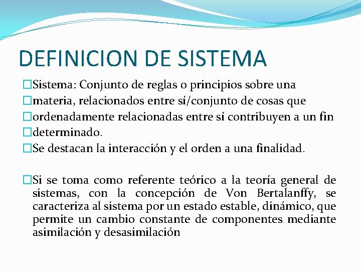 DEFINICION DE SISTEMA �Sistema: Conjunto de reglas o principios sobre una �materia, relacionados entre